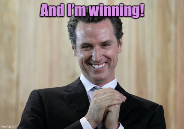 Scheming Gavin Newsom  | And I’m winning! | image tagged in scheming gavin newsom | made w/ Imgflip meme maker