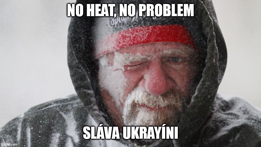 NO HEAT, NO PROBLEM; SLÁVA UKRAYÍNI | made w/ Imgflip meme maker