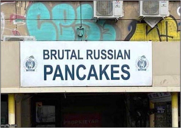 Curiouser and Curiouser  ! | image tagged in fun,funny signs,brutal,russian,pancakes | made w/ Imgflip meme maker