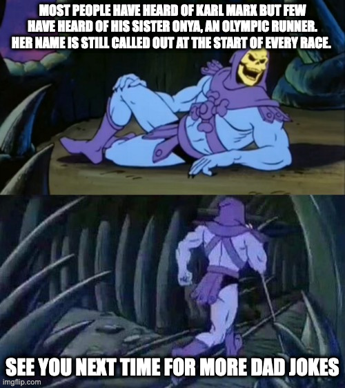 Onya Marx | MOST PEOPLE HAVE HEARD OF KARL MARX BUT FEW HAVE HEARD OF HIS SISTER ONYA, AN OLYMPIC RUNNER. HER NAME IS STILL CALLED OUT AT THE START OF EVERY RACE. SEE YOU NEXT TIME FOR MORE DAD JOKES | image tagged in skeletor disturbing facts,dad joke | made w/ Imgflip meme maker