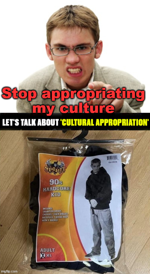 Stop appropriating my culture | image tagged in angry liberal,cultural appropriation | made w/ Imgflip meme maker