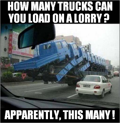 Overloaded - It'll Be Fine ! | HOW MANY TRUCKS CAN YOU LOAD ON A LORRY ? APPARENTLY, THIS MANY ! | image tagged in overloaded,trucks,it'll be fine | made w/ Imgflip meme maker