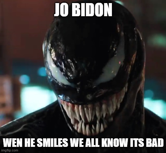 Venom | JO BIDON; WEN HE SMILES WE ALL KNOW ITS BAD | image tagged in venom | made w/ Imgflip meme maker