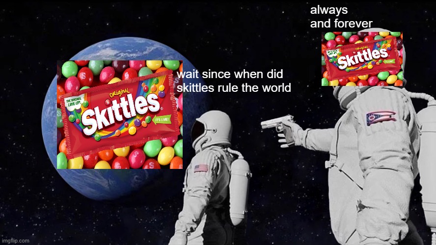 ALLHAIL SKITTIES | always and forever; wait since when did skittles rule the world | image tagged in memes,always has been | made w/ Imgflip meme maker