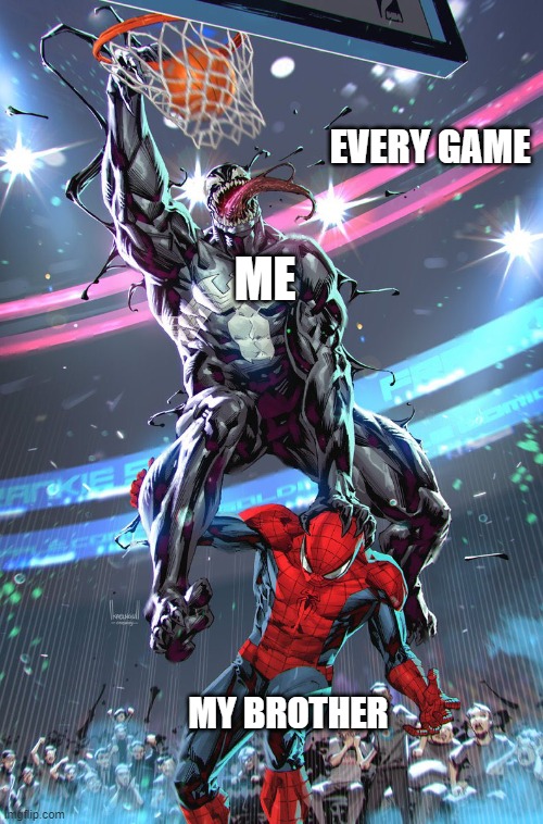 Venom slam dunk | EVERY GAME; ME; MY BROTHER | image tagged in venom slam dunk | made w/ Imgflip meme maker