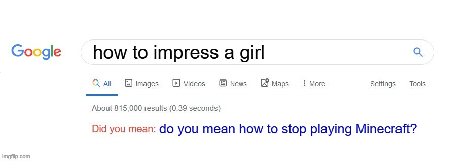 Did you mean? | how to impress a girl; do you mean how to stop playing Minecraft? | image tagged in did you mean | made w/ Imgflip meme maker