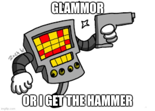 mettaton must have ✨glammor✨ | GLAMMOR; OR I GET THE HAMMER | image tagged in undertale,mettaton,glammor,gay | made w/ Imgflip meme maker