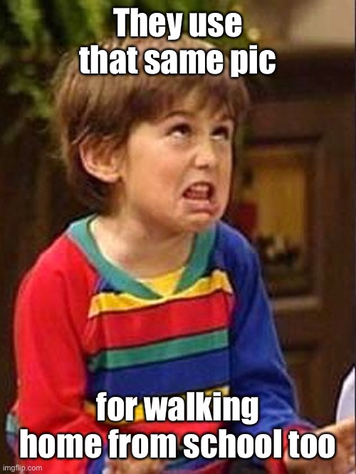 Mocking Boy | They use that same pic for walking home from school too | image tagged in mocking boy | made w/ Imgflip meme maker