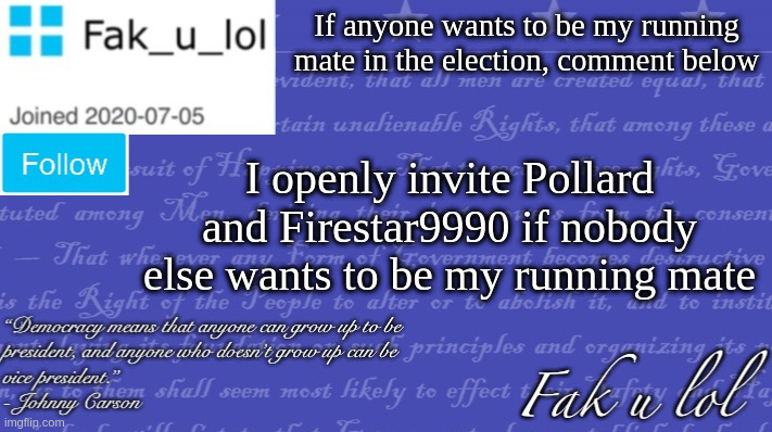 who wants a chance to be vice-president | If anyone wants to be my running mate in the election, comment below; I openly invite Pollard and Firestar9990 if nobody else wants to be my running mate | image tagged in fak_u_lol vice president template | made w/ Imgflip meme maker