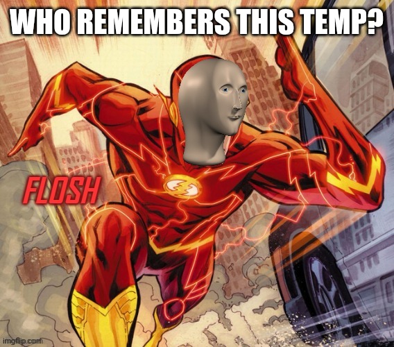 FLOSH | WHO REMEMBERS THIS TEMP? | image tagged in flosh | made w/ Imgflip meme maker