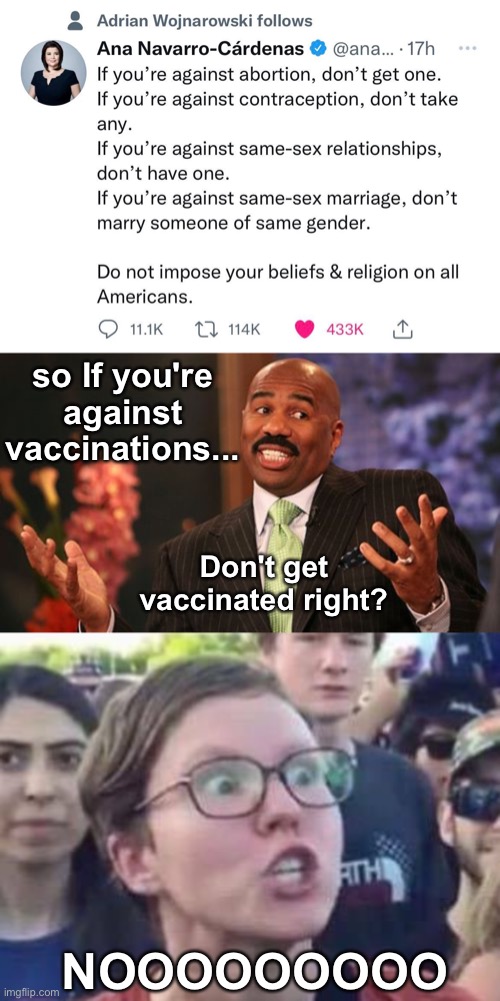 Angery | so If you're against vaccinations... Don't get vaccinated right? NOOOOOOOOO | image tagged in memes,steve harvey,angry liberal,unfunny | made w/ Imgflip meme maker