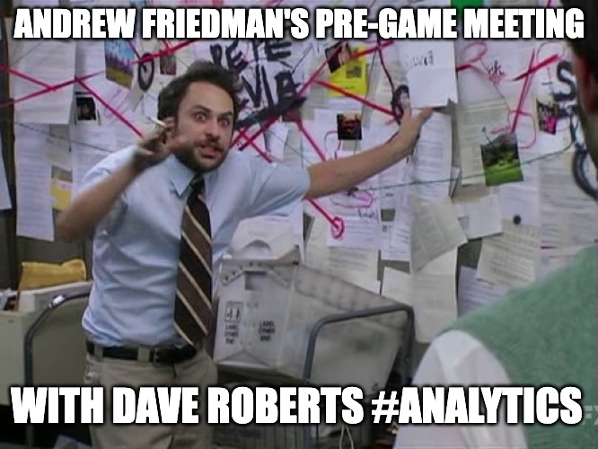 Charlie Conspiracy (Always Sunny in Philidelphia) | ANDREW FRIEDMAN'S PRE-GAME MEETING; WITH DAVE ROBERTS #ANALYTICS | image tagged in charlie conspiracy always sunny in philidelphia | made w/ Imgflip meme maker