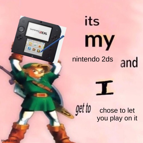It's my ___ and I get to ____. | nintendo 2ds; chose to let you play on it | image tagged in it's my ___ and i get to ____ | made w/ Imgflip meme maker