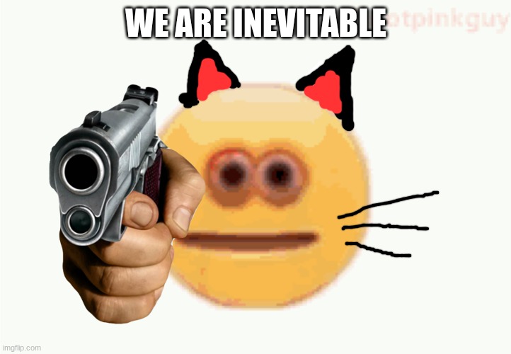 Cursed Emoji pointing gun | WE ARE INEVITABLE | image tagged in cursed emoji pointing gun | made w/ Imgflip meme maker