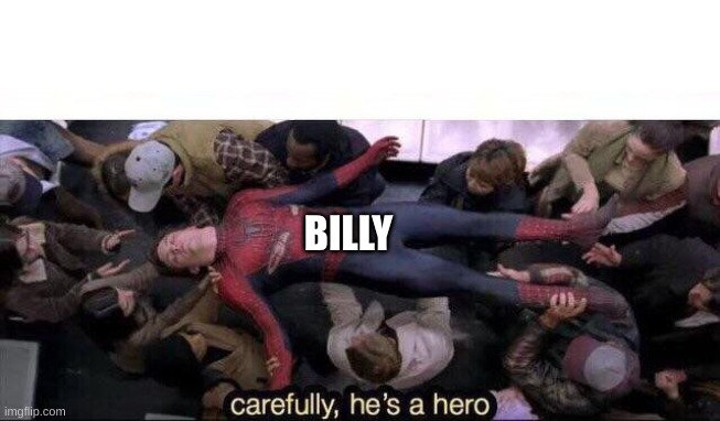 Carefully he's a hero | BILLY | image tagged in carefully he's a hero | made w/ Imgflip meme maker