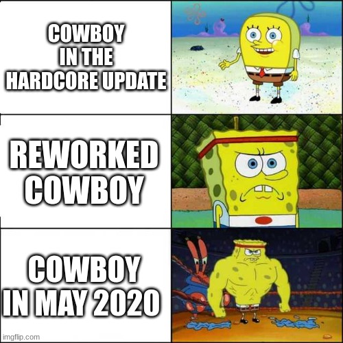 Cowboy in TDS be like |  COWBOY IN THE HARDCORE UPDATE; REWORKED COWBOY; COWBOY IN MAY 2020 | image tagged in spongebob strong | made w/ Imgflip meme maker