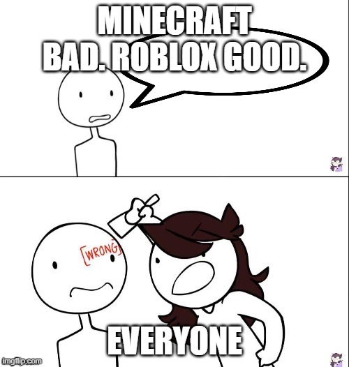 Jaiden animation wrong | MINECRAFT BAD. ROBLOX GOOD. EVERYONE | image tagged in jaiden animation wrong,memes,funny,facts,lol so funny,funny memes | made w/ Imgflip meme maker
