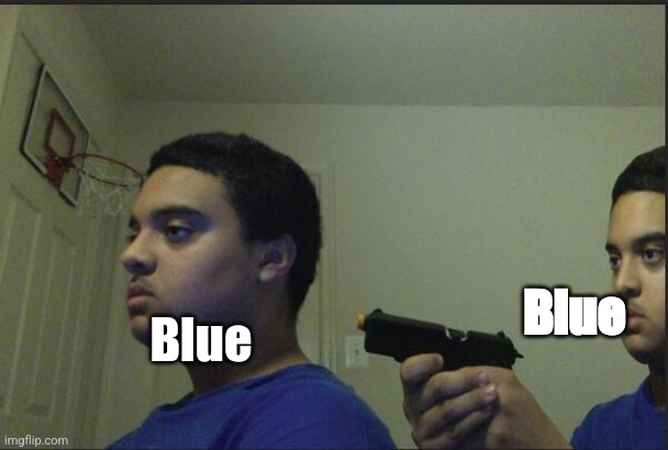 Trust Nobody, Not Even Yourself | Blue; Blue | image tagged in trust nobody not even yourself | made w/ Imgflip meme maker