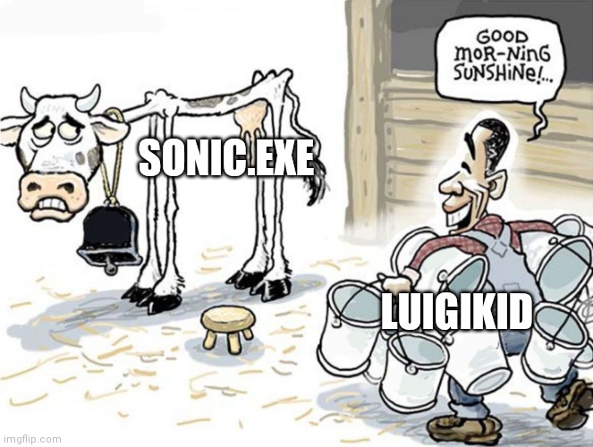 That seems to be what he does nowadays | SONIC.EXE; LUIGIKID | image tagged in milking the cow,sonic exe | made w/ Imgflip meme maker