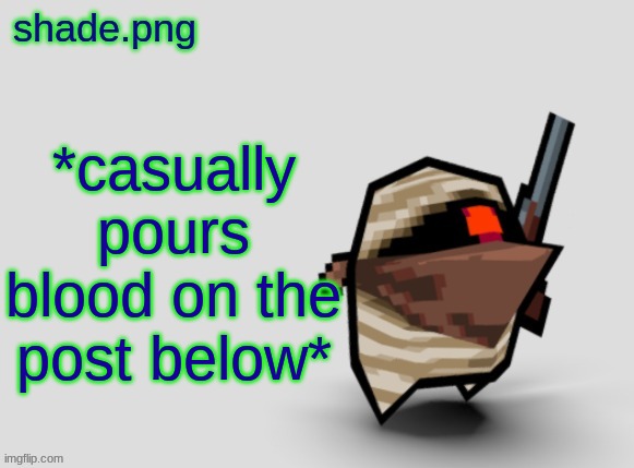 shade.png's  bandit temp. | *casually pours blood on the post below* | image tagged in shade png's bandit temp | made w/ Imgflip meme maker