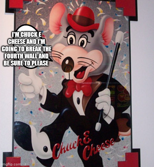 Because he's in a picture | I'M CHUCK E CHEESE AND I'M GOING TO BREAK THE FOURTH WALL AND BE SURE TO PLEASE | image tagged in funny memes | made w/ Imgflip meme maker