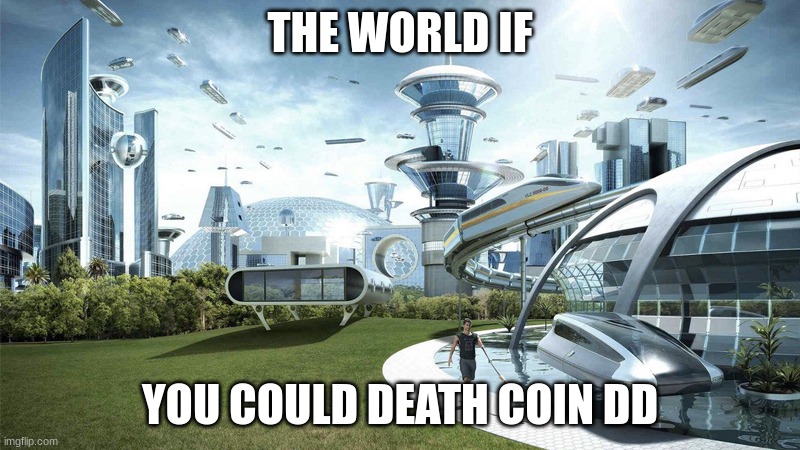The future world if | THE WORLD IF; YOU COULD DEATH COIN DD | image tagged in the future world if | made w/ Imgflip meme maker