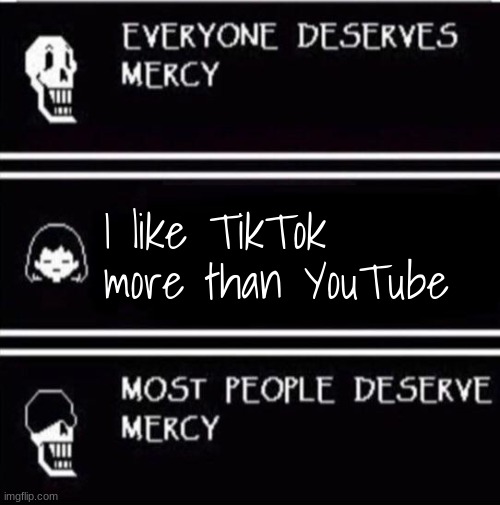 Haha | I like TikTok more than YouTube | image tagged in mercy undertale,tiktok sucks | made w/ Imgflip meme maker