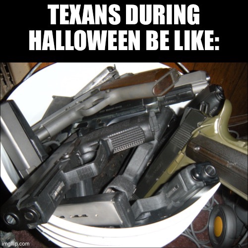Remember, check your kids guns! | image tagged in happy halloween,candy,guns,texas,trick or treat | made w/ Imgflip meme maker