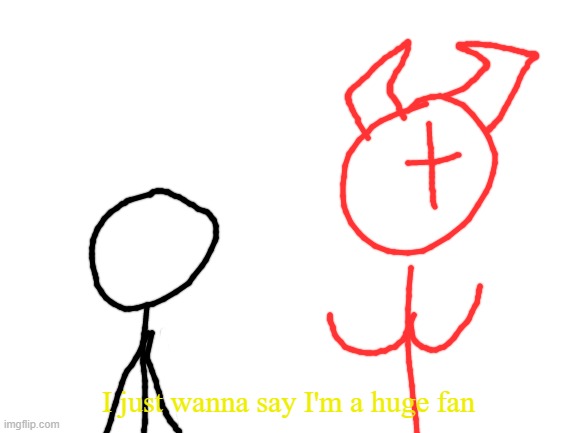 Blank White Template | I just wanna say I'm a huge fan | image tagged in blank white template | made w/ Imgflip meme maker