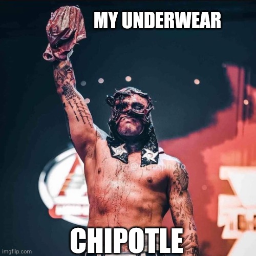 Lucha Lunch | MY UNDERWEAR; CHIPOTLE | image tagged in penta zero el muerto mask | made w/ Imgflip meme maker