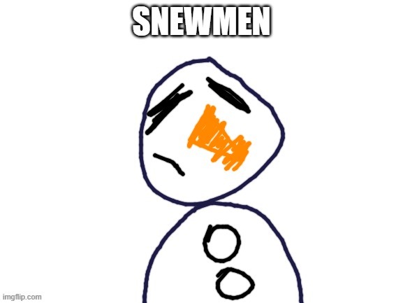god help me | image tagged in snewmen,snowman,cursed | made w/ Imgflip meme maker