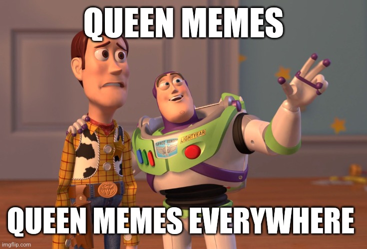 Queen | QUEEN MEMES; QUEEN MEMES EVERYWHERE | image tagged in memes,x x everywhere,queen elizabeth | made w/ Imgflip meme maker