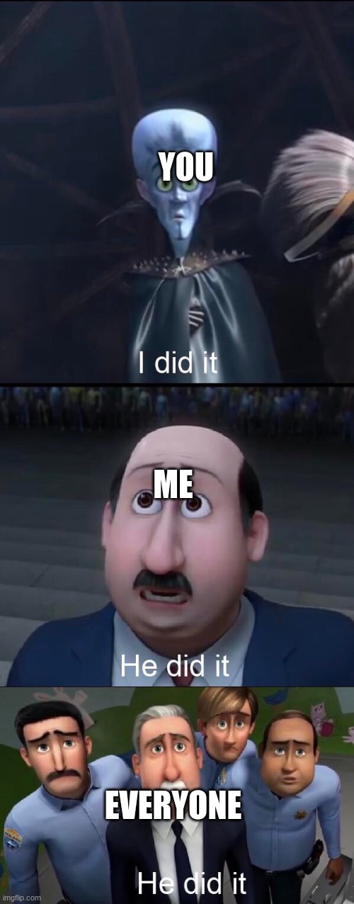 I did it | YOU EVERYONE ME | image tagged in i did it | made w/ Imgflip meme maker