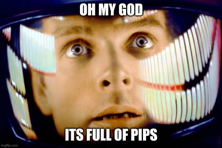 Dave Bowman My God it's full of stars | OH MY GOD; ITS FULL OF PIPS | image tagged in dave bowman my god it's full of stars | made w/ Imgflip meme maker