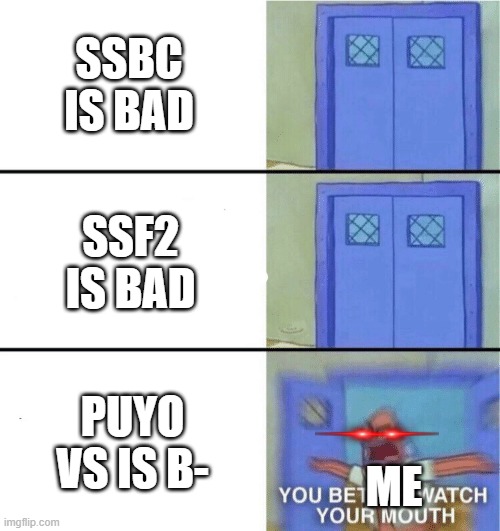 D'ONT SAY THAT | SSBC IS BAD; SSF2 IS BAD; PUYO VS IS B-; ME | image tagged in you better watch your mouth | made w/ Imgflip meme maker