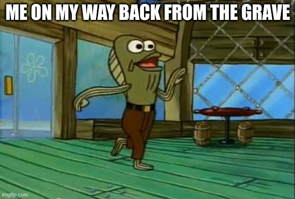 lets just hope it lasts | ME ON MY WAY BACK FROM THE GRAVE | image tagged in rev up those fryers | made w/ Imgflip meme maker