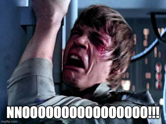 Luke Skywalker Noooo | NNOOOOOOOOOOOOOOOO!!! | image tagged in luke skywalker noooo | made w/ Imgflip meme maker