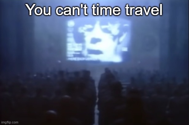 1984 | You can't time travel | image tagged in 1984 | made w/ Imgflip meme maker