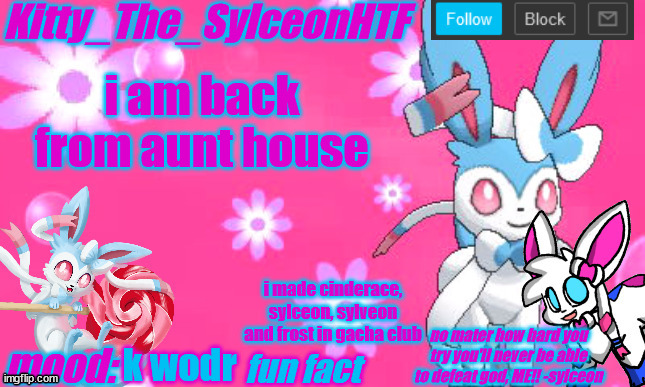 Kitty_The_SylceonHTF's shiny sylveon announcment template! | i am back from aunt house; i made cinderace, sylceon, sylveon and frost in gacha club; k wodr | image tagged in kitty_the_sylceonhtf's shiny sylveon announcment template | made w/ Imgflip meme maker