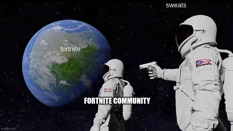 Always Has Been | sweats; fortnite; FORTNITE COMMUNITY | image tagged in memes,always has been | made w/ Imgflip meme maker