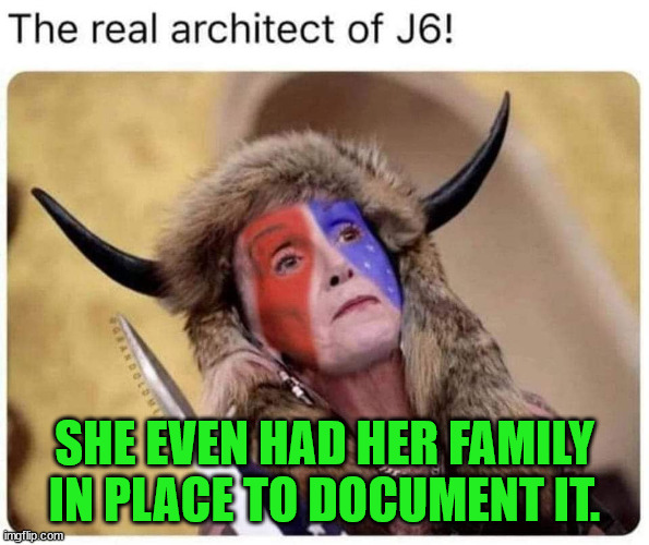 Planning a documentary takes time... | SHE EVEN HAD HER FAMILY IN PLACE TO DOCUMENT IT. | image tagged in corrupt,nancy pelosi | made w/ Imgflip meme maker