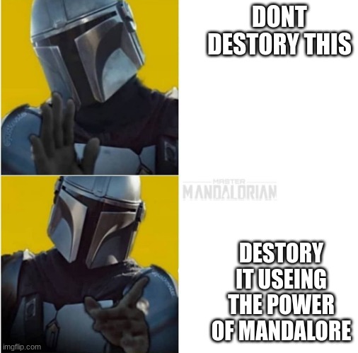 Mandalorian Drake | DONT DESTORY THIS DESTORY IT USEING THE POWER OF MANDALORE | image tagged in mandalorian drake | made w/ Imgflip meme maker