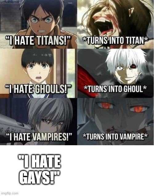 I hate Titans! turns into Titan | "I HATE GAYS!" | image tagged in i hate titans turns into titan | made w/ Imgflip meme maker