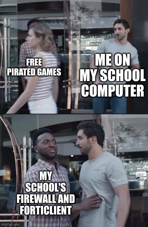 i got three games so far, but they've gotten boring. i need something new | ME ON MY SCHOOL COMPUTER; FREE PIRATED GAMES; MY SCHOOL'S FIREWALL AND FORTICLIENT | image tagged in black guy stopping | made w/ Imgflip meme maker