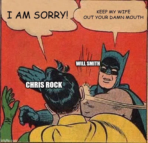 batman slapping robin | I AM SORRY! KEEP MY WIFE OUT YOUR DAMN MOUTH; WILL SMITH; CHRIS ROCK | image tagged in memes,batman slapping robin | made w/ Imgflip meme maker