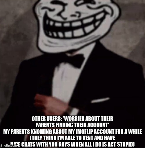 i think my mom and cinna would get along | OTHER USERS: *WORRIES ABOUT THEIR PARENTS FINDING THEIR ACCOUNT*
MY PARENTS KNOWING ABOUT MY IMGFLIP ACCOUNT FOR A WHILE (THEY THINK I'M ABLE TO VENT AND HAVE NICE CHATS WITH YOU GUYS WHEN ALL I DO IS ACT STUPID) | made w/ Imgflip meme maker