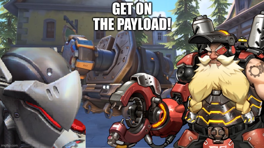 Get to the payload NOW | GET ON THE PAYLOAD! | image tagged in get to the objective,overwatch memes | made w/ Imgflip meme maker