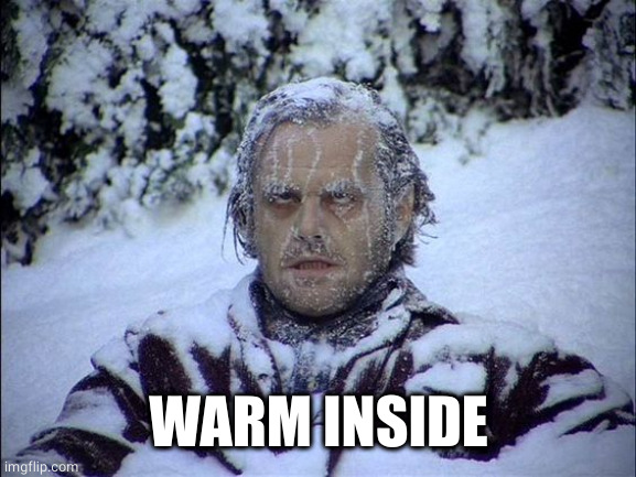 Global Warming | WARM INSIDE | image tagged in global warming | made w/ Imgflip meme maker