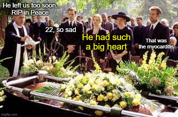 Doctors are BaFfLeD! | He left us too soon.
RIP in Peace; 22, so sad; He had such a big heart; That was the myocarditis | image tagged in funeral | made w/ Imgflip meme maker