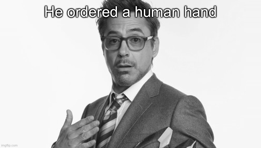 Robert Downey Jr's Comments | He ordered a human hand | image tagged in robert downey jr's comments | made w/ Imgflip meme maker